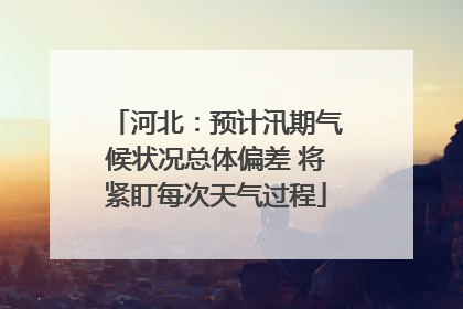 河北：预计汛期气候状况总体偏差 将紧盯每次天气过程