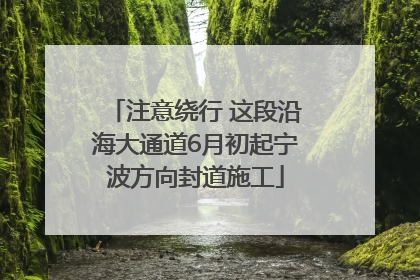 注意绕行 这段沿海大通道6月初起宁波方向封道施工