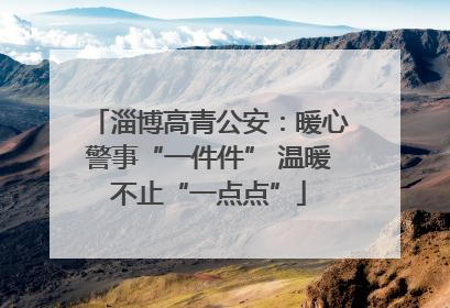 淄博高青公安：暖心警事“一件件” 温暖不止“一点点”