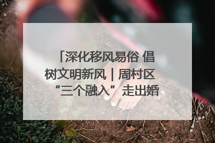 深化移风易俗 倡树文明新风｜周村区“三个融入”走出婚俗改革新路子