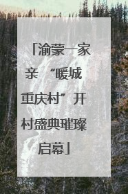 渝蒙一家亲 “暖城重庆村”开村盛典璀璨启幕