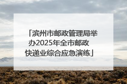 滨州市邮政管理局举办2025年全市邮政快递业综合应急演练