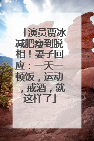 演员贾冰减肥瘦到脱相！妻子回应：一天一顿饭，运动，戒酒，就这样了