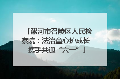 漯河市召陵区人民检察院：法治童心护成长 携手共迎“六一”
