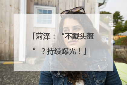 菏泽：“不戴头盔”？持续曝光！