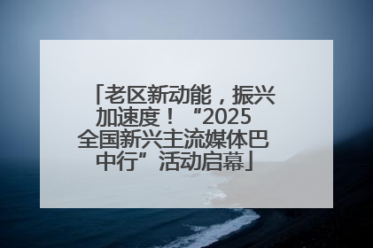 老区新动能，振兴加速度！“2025全国新兴主流媒体巴中行”活动启幕