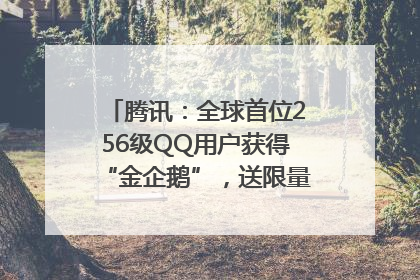 腾讯：全球首位256级QQ用户获得“金企鹅”，送限量版神秘惊喜等礼物