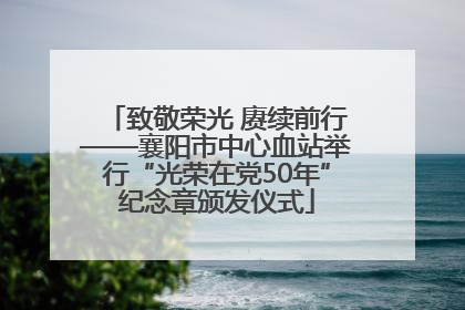 致敬荣光 赓续前行——襄阳市中心血站举行“光荣在党50年”纪念章颁发仪式