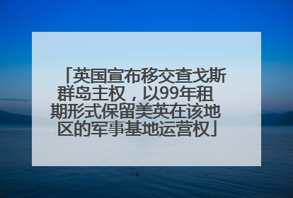 英国宣布移交查戈斯群岛主权，以99年租期形式保留美英在该地区的军事基地运营权