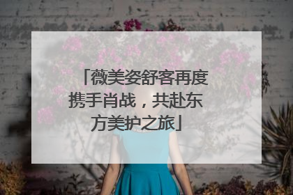 薇美姿舒客再度携手肖战，共赴东方美护之旅