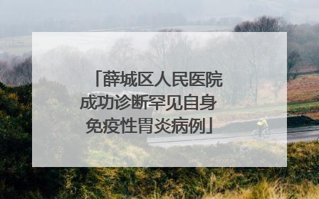 薛城区人民医院成功诊断罕见自身免疫性胃炎病例