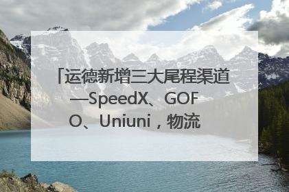 运德新增三大尾程渠道—SpeedX、GOFO、Uniuni，物流效率跃升50%！