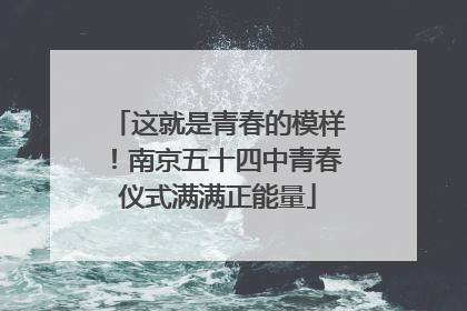 这就是青春的模样！南京五十四中青春仪式满满正能量