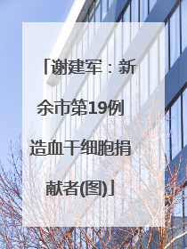 谢建军：新余市第19例造血干细胞捐献者(图)