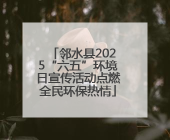 邻水县2025“六五”环境日宣传活动点燃全民环保热情