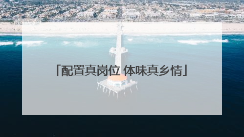 配置真岗位 体味真乡情