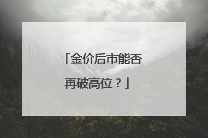 金价后市能否再破高位？