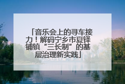 音乐会上的寻车接力！解码宁乡市夏铎铺镇“三长制”的基层治理新实践