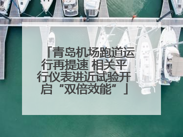 青岛机场跑道运行再提速 相关平行仪表进近试验开启“双倍效能”
