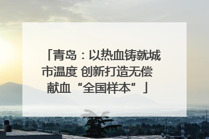青岛：以热血铸就城市温度 创新打造无偿献血“全国样本”