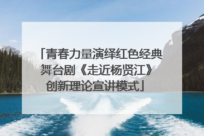 青春力量演绎红色经典 舞台剧《走近杨贤江》创新理论宣讲模式