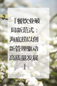 餐饮业破局新范式：海底捞以创新管理驱动高质量发展