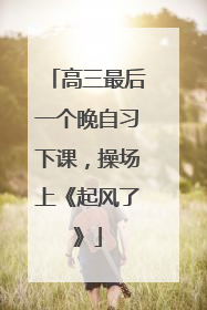 高三最后一个晚自习下课，操场上《起风了》