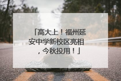高大上！福州延安中学新校区亮相，今秋投用！