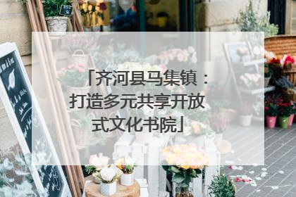 齐河县马集镇：打造多元共享开放式文化书院