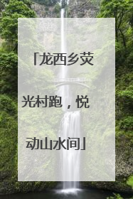 龙西乡荧光村跑，悦动山水间