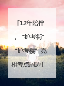 12年陪伴，“护考街”“护考楼”亮相考点周边