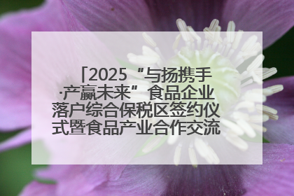 2025“与扬携手·产赢未来”食品企业落户综合保税区签约仪式暨食品产业合作交流对接会成功举办