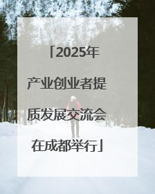 2025年产业创业者提质发展交流会在成都举行