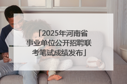 2025年河南省事业单位公开招聘联考笔试成绩发布