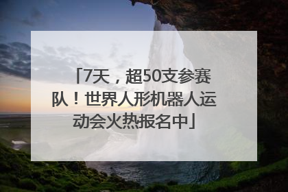 7天，超50支参赛队！世界人形机器人运动会火热报名中