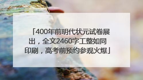 400年前明代状元试卷展出，全文2460字工整如同印刷，高考前预约参观火爆