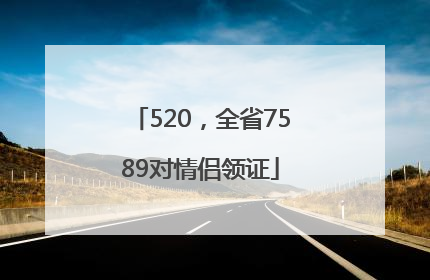 520，全省7589对情侣领证
