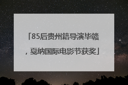 85后贵州籍导演毕赣，戛纳国际电影节获奖