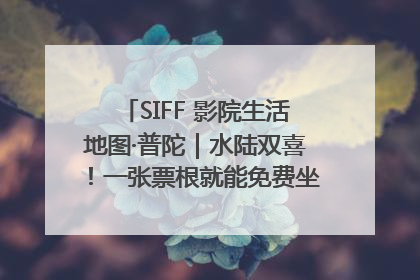 SIFF 影院生活地图·普陀｜水陆双喜！一张票根就能免费坐苏州河游船～