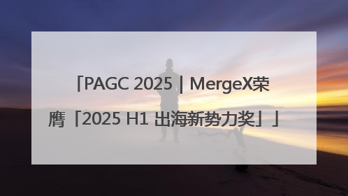 PAGC 2025｜MergeX荣膺「2025 H1 出海新势力奖」